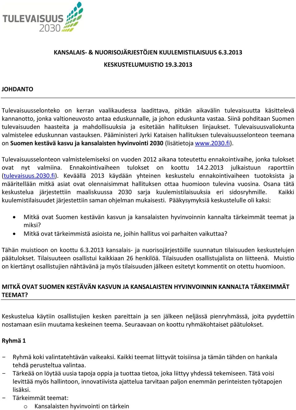 Siinä pohditaan Suomen tulevaisuuden haasteita ja mahdollisuuksia ja esitetään hallituksen linjaukset. Tulevaisuusvaliokunta valmistelee eduskunnan vastauksen.