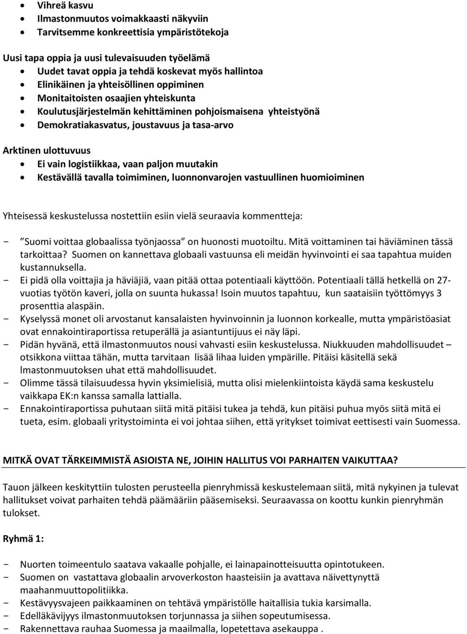 Ei vain logistiikkaa, vaan paljon muutakin Kestävällä tavalla toimiminen, luonnonvarojen vastuullinen huomioiminen Yhteisessä keskustelussa nostettiin esiin vielä seuraavia kommentteja: - Suomi