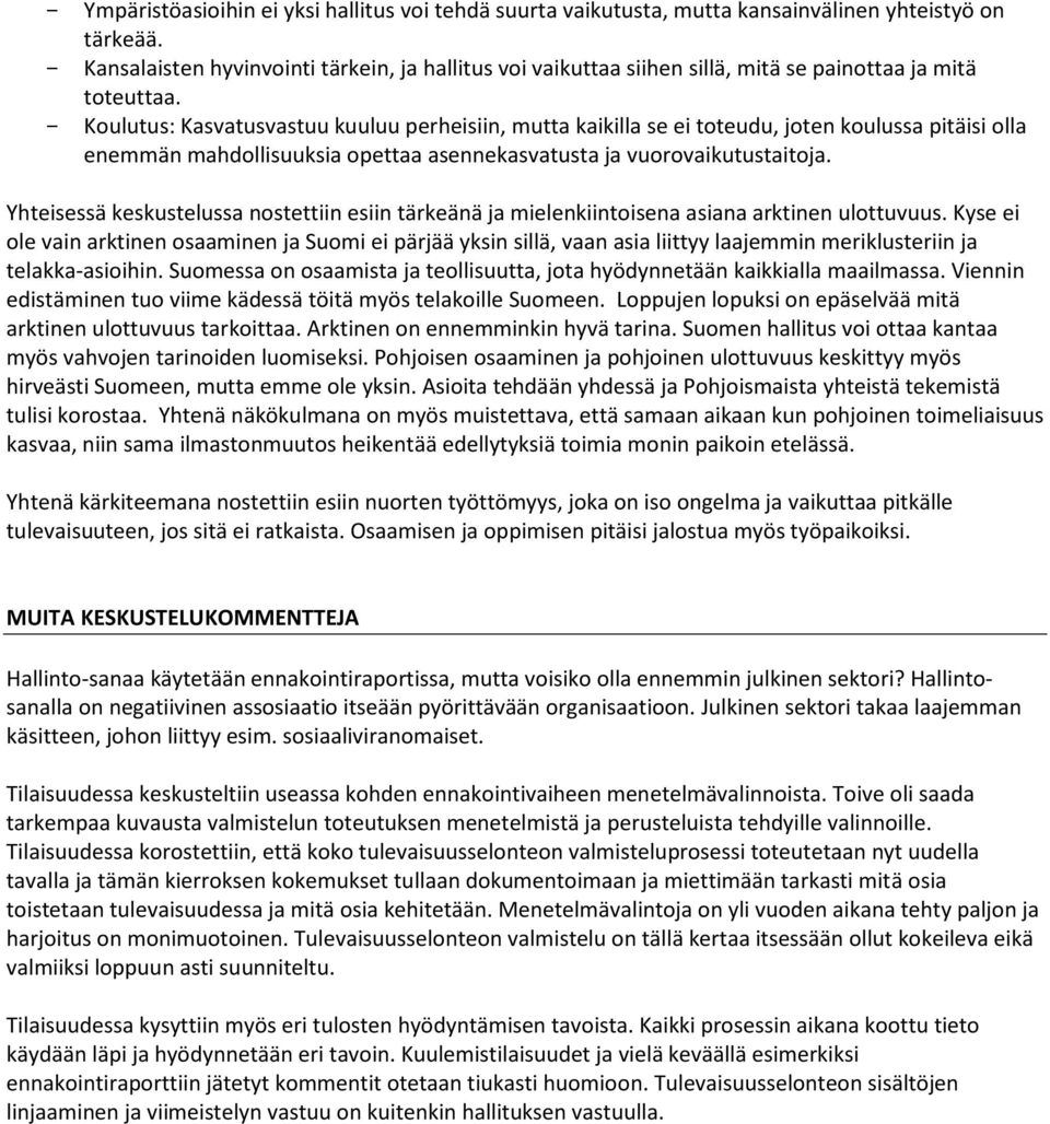 - Koulutus: Kasvatusvastuu kuuluu perheisiin, mutta kaikilla se ei toteudu, joten koulussa pitäisi olla enemmän mahdollisuuksia opettaa asennekasvatusta ja vuorovaikutustaitoja.
