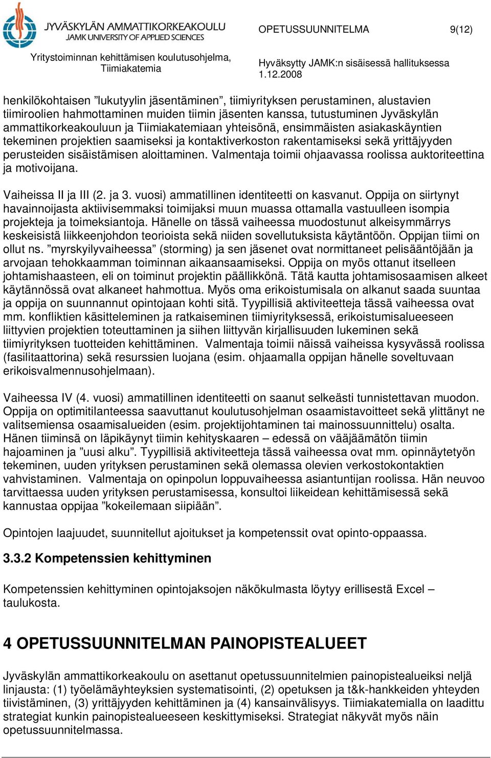 Valmentaja toimii ohjaavassa roolissa auktoriteettina ja motivoijana. Vaiheissa II ja III (2. ja 3. vuosi) ammatillinen identiteetti on kasvanut.