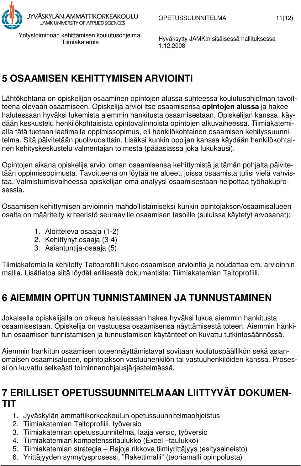 Opiskelijan kanssa käydään keskustelu henkilökohtaisista opintovalinnoista opintojen alkuvaiheessa. lla tätä tuetaan laatimalla oppimissopimus, eli henkilökohtainen osaamisen kehityssuunnitelma.