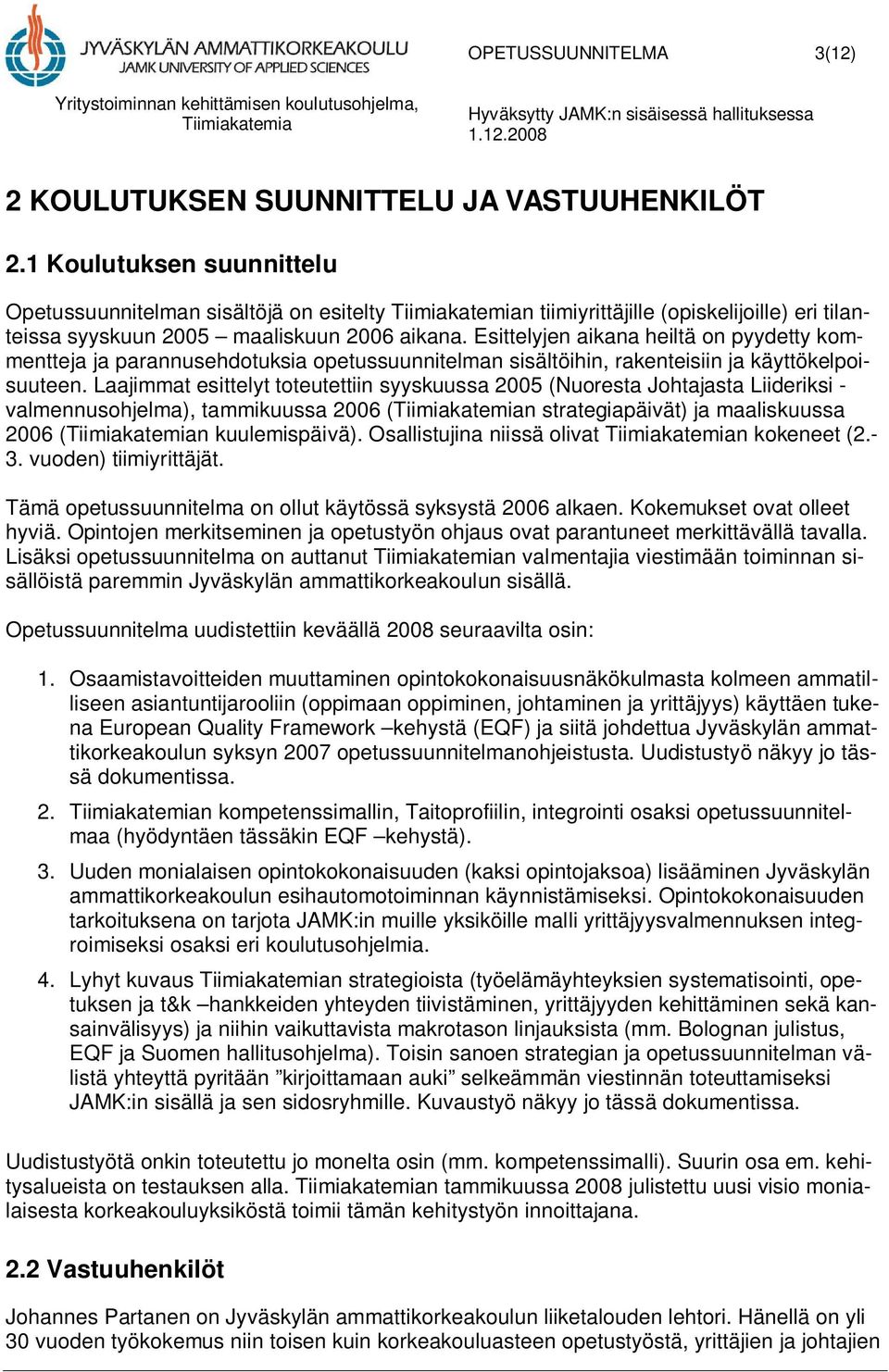 Esittelyjen aikana heiltä on pyydetty kommentteja ja parannusehdotuksia opetussuunnitelman sisältöihin, rakenteisiin ja käyttökelpoisuuteen.