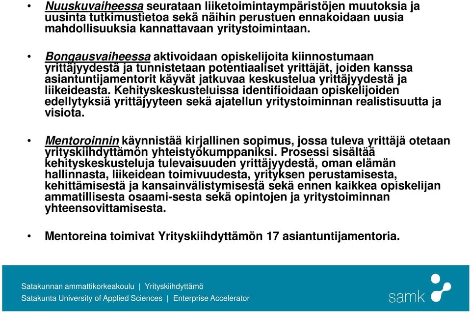 liikeideasta. Kehityskeskusteluissa identifioidaan opiskelijoiden edellytyksiä yrittäjyyteen sekä ajatellun yritystoiminnan realistisuutta ja visiota.