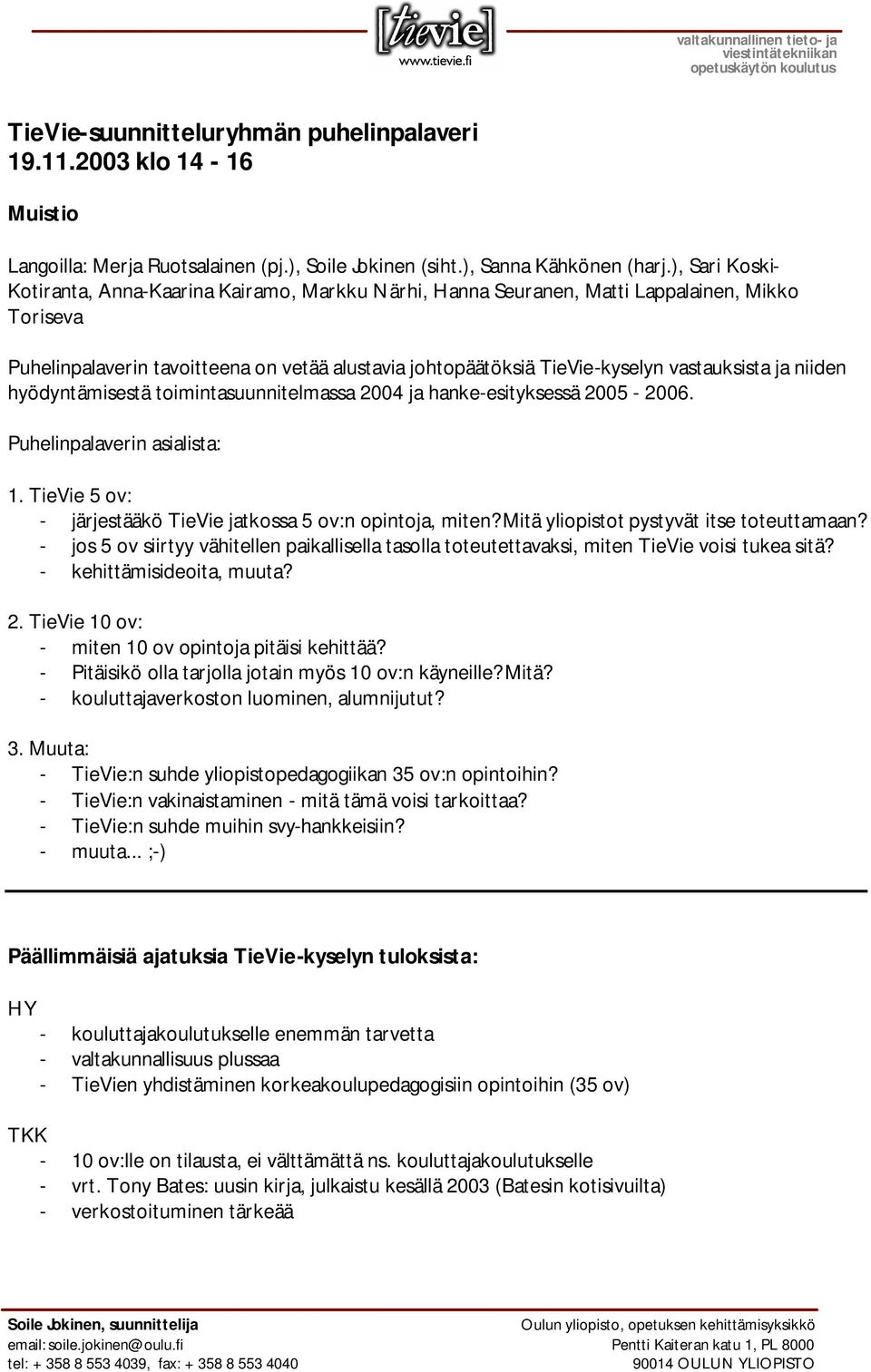 vastauksista ja niiden hyödyntämisestä toimintasuunnitelmassa 2004 ja hanke-esityksessä 2005-2006. Puhelinpalaverin asialista: 1. TieVie 5 ov: - järjestääkö TieVie jatkossa 5 ov:n opintoja, miten?