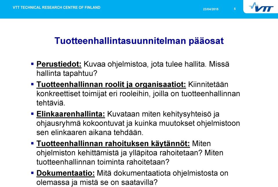 Elinkaarenhallinta: Kuvataan miten kehitysyhteisö ja ohjausryhmä kokoontuvat ja kuinka muutokset ohjelmistoon sen elinkaaren aikana tehdään.