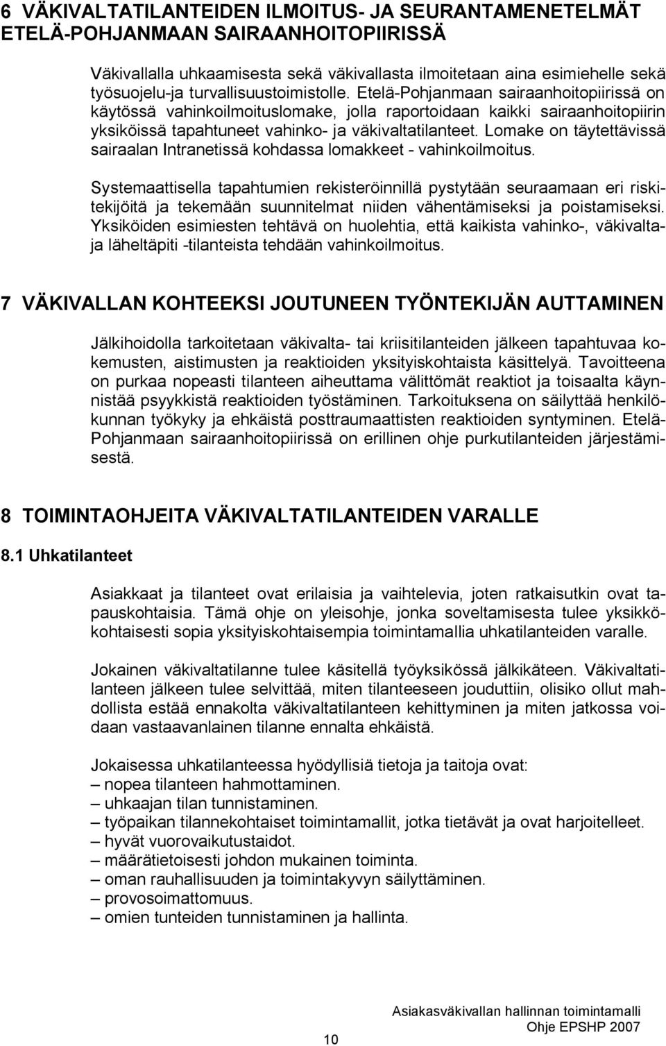 Lomake on täytettävissä sairaalan Intranetissä kohdassa lomakkeet - vahinkoilmoitus.