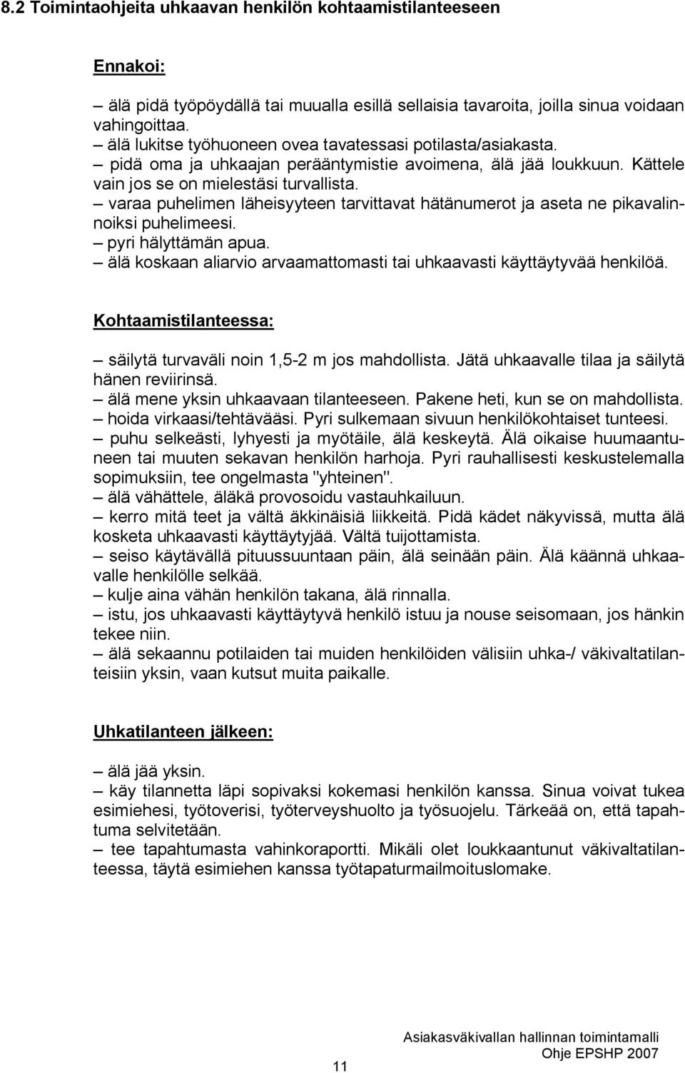 varaa puhelimen läheisyyteen tarvittavat hätänumerot ja aseta ne pikavalinnoiksi puhelimeesi. pyri hälyttämän apua. älä koskaan aliarvio arvaamattomasti tai uhkaavasti käyttäytyvää henkilöä.