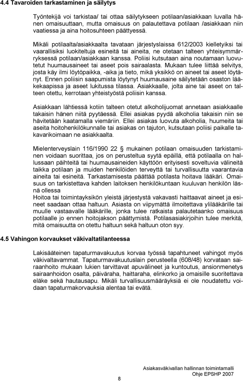 Mikäli potilaalta/asiakkaalta tavataan järjestyslaissa 612/2003 kielletyiksi tai vaarallisiksi luokiteltuja esineitä tai aineita, ne otetaan talteen yhteisymmärryksessä potilaan/asiakkaan kanssa.