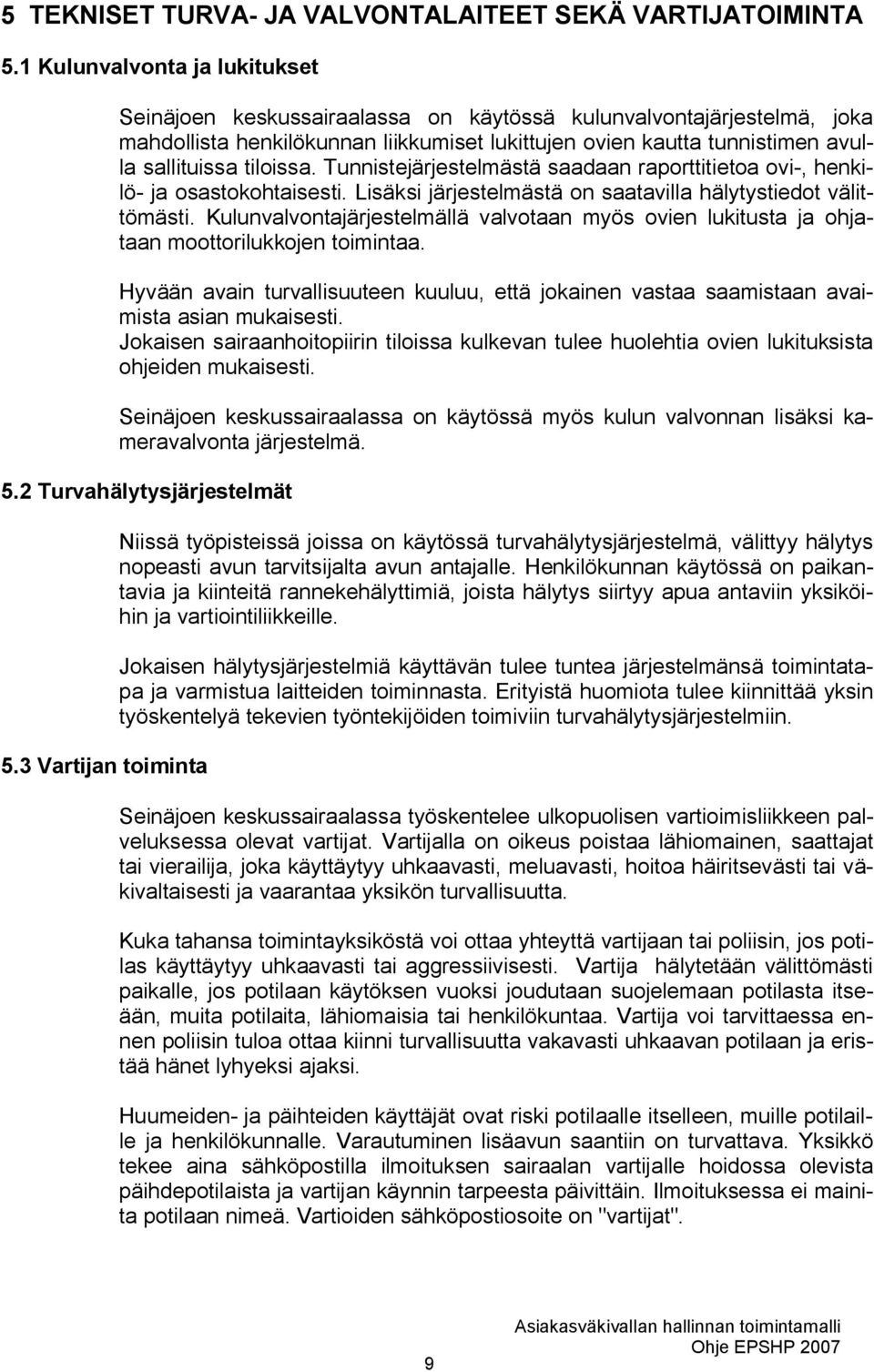 tiloissa. Tunnistejärjestelmästä saadaan raporttitietoa ovi-, henkilö- ja osastokohtaisesti. Lisäksi järjestelmästä on saatavilla hälytystiedot välittömästi.