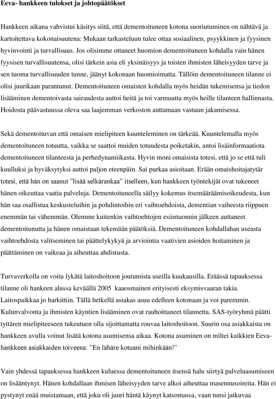 Jos olisimme ottaneet huomion dementoituneen kohdalla vain hänen fyysisen turvallisuutensa, olisi tärkein asia eli yksinäisyys ja toisten ihmisten läheisyyden tarve ja sen tuoma turvallisuuden tunne,