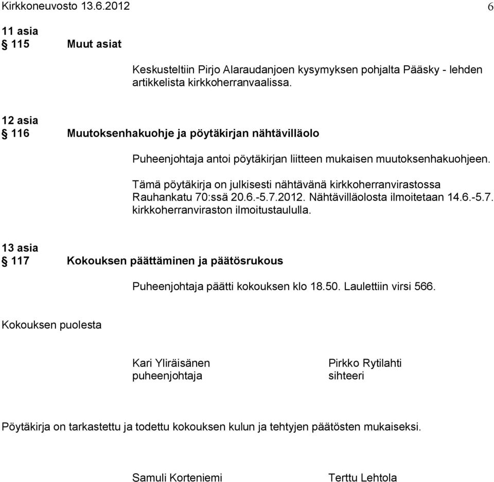 Tämä pöytäkirja on julkisesti nähtävänä kirkkoherranvirastossa Rauhankatu 70:ssä 20.6. 5.7.2012. Nähtävilläolosta ilmoitetaan 14.6. 5.7. kirkkoherranviraston ilmoitustaululla.