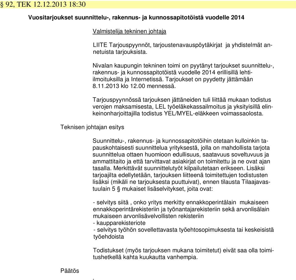 tarjouksista. Nivalan kaupungin tekninen toimi on pyytänyt tarjoukset suunnittelu-, rakennus- ja kunnossapitotöistä vuodelle 2014 erillisillä lehtiilmoituksilla ja Internetissä.