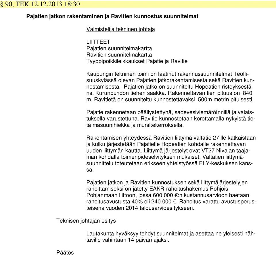 Pajatie ja Ravitie Kaupungin tekninen toimi on laatinut rakennussuunnitelmat Teollisuuskylässä olevan Pajatien jatkorakentamisesta sekä Ravitien kunnostamisesta.