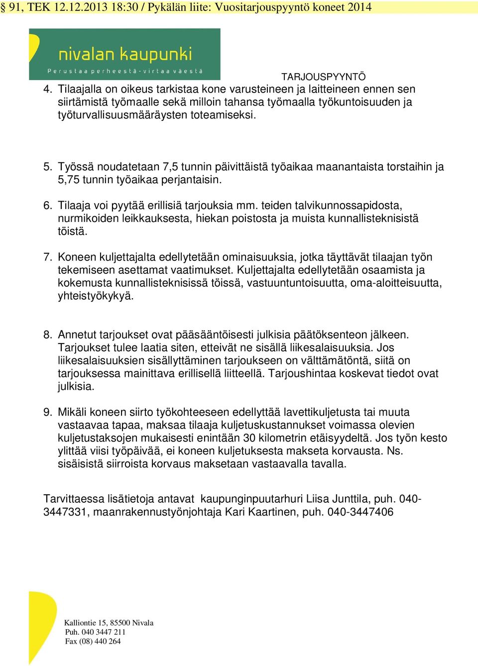 Työssä noudatetaan 7,5 tunnin päivittäistä työaikaa maanantaista torstaihin ja 5,75 tunnin työaikaa perjantaisin. 6. Tilaaja voi pyytää erillisiä tarjouksia mm.