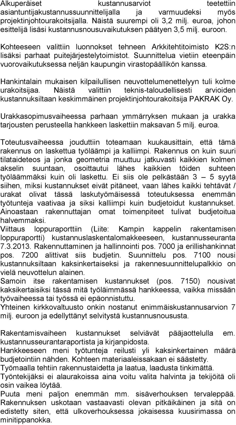 Suunnittelua vietiin eteenpäin vuorovaikutuksessa neljän kaupungin virastopäällikön kanssa. Hankintalain mukaisen kilpailullisen neuvottelumenettelyyn tuli kolme urakoitsijaa.