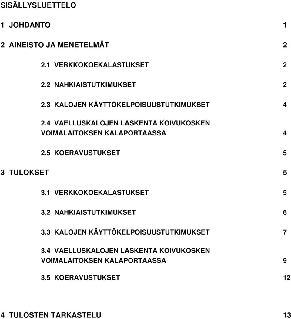 5 KOERAVUSTUKSET 5 3 TULOKSET 5 3.1 VERKKOKOEKALASTUKSET 5 3.2 NAHKIAISTUTKIMUKSET 6 3.