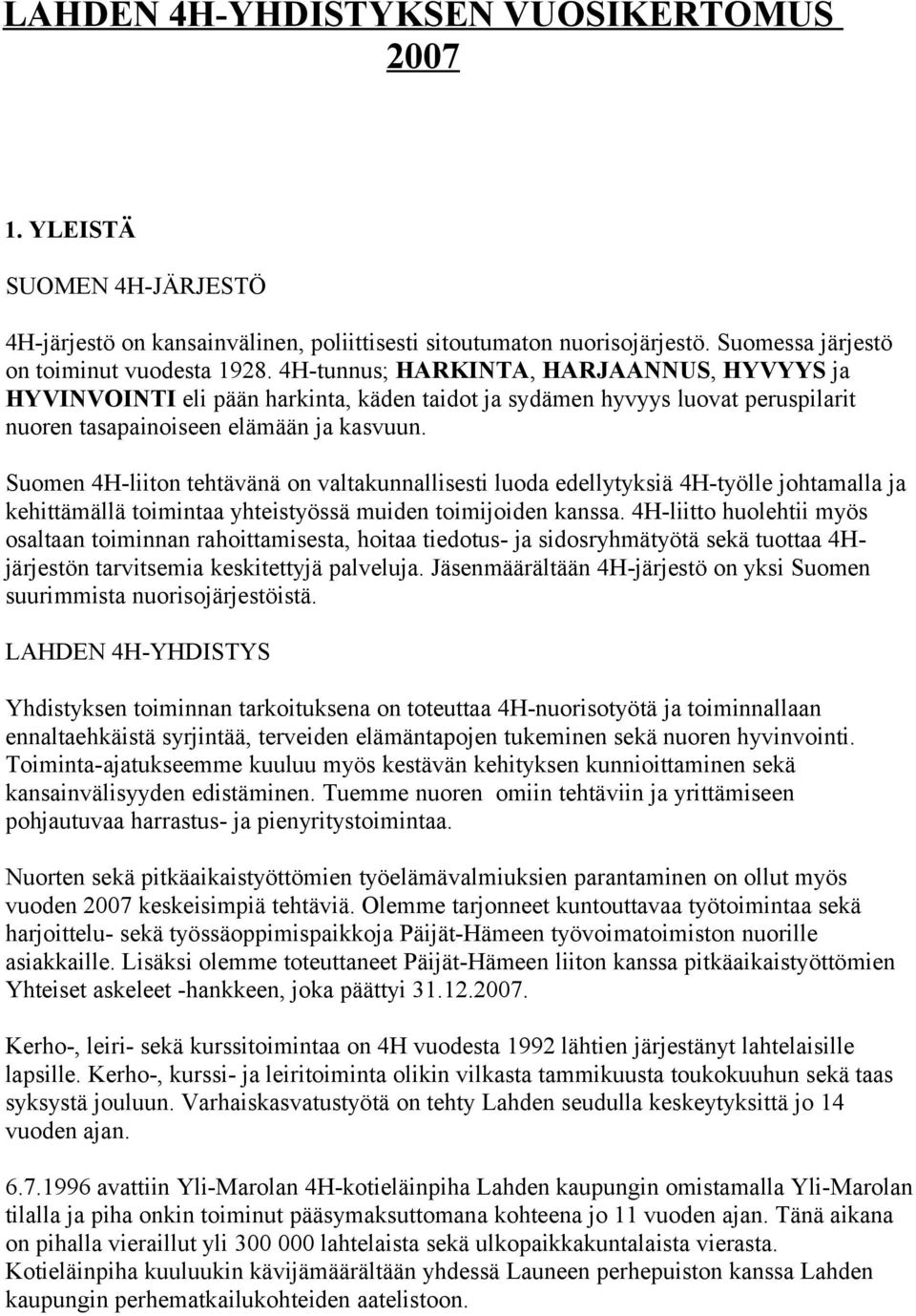 Suomen 4H-liiton tehtävänä on valtakunnallisesti luoda edellytyksiä 4H-työlle johtamalla ja kehittämällä toimintaa yhteistyössä muiden toimijoiden kanssa.