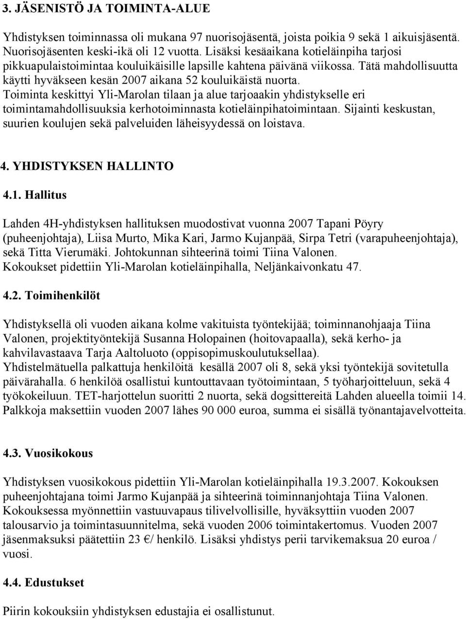 Toiminta keskittyi Yli-Marolan tilaan ja alue tarjoaakin yhdistykselle eri toimintamahdollisuuksia kerhotoiminnasta kotieläinpihatoimintaan.