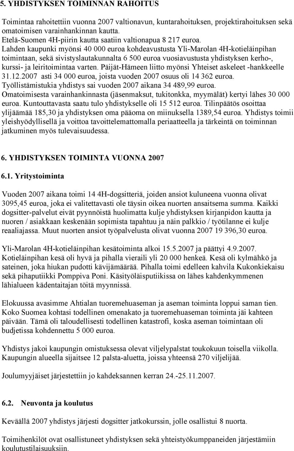 Lahden kaupunki myönsi 40 000 euroa kohdeavustusta Yli-Marolan 4H-kotieläinpihan toimintaan, sekä sivistyslautakunnalta 6 500 euroa vuosiavustusta yhdistyksen kerho-, kurssi- ja leiritoimintaa varten.