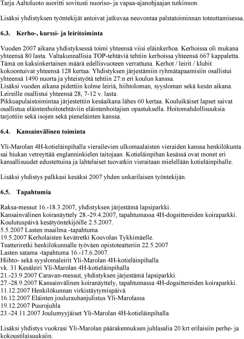 Valtakunnallisia TOP-tehtäviä tehtiin kerhoissa yhteensä 667 kappaletta. Tämä on kaksinkertainen määrä edellisvuoteen verrattuna. Kerhot / leirit / klubit kokoontuivat yhteensä 128 kertaa.