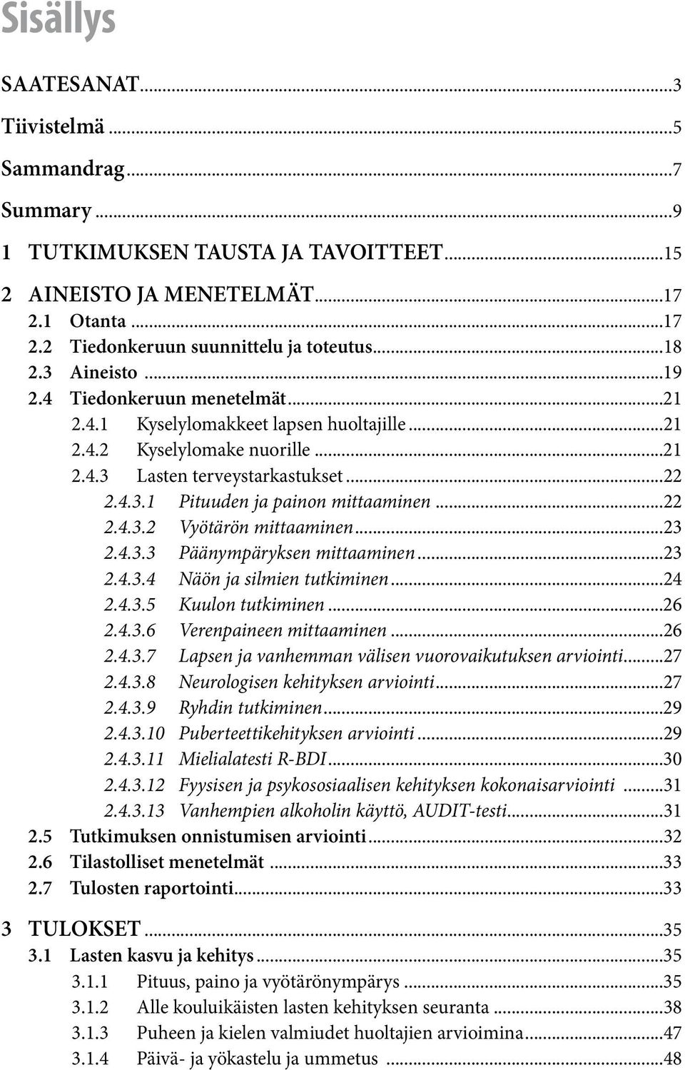 ..22 2.4.3.2 Vyötärön mittaaminen...23 2.4.3.3 Päänympäryksen mittaaminen...23 2.4.3.4 Näön ja silmien tutkiminen...24 2.4.3.5 Kuulon tutkiminen...26 2.4.3.6 Verenpaineen mittaaminen...26 2.4.3.7 Lapsen ja vanhemman välisen vuorovaikutuksen arviointi.