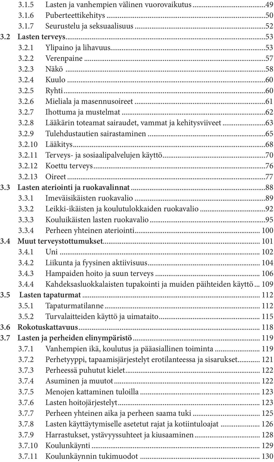 ..65 3.2.10 Lääkitys...68 3.2.11 Terveys- ja sosiaalipalvelujen käyttö...70 3.2.12 Koettu terveys...76 3.2.13 Oireet...77 3.3 Lasten ateriointi ja ruokavalinnat...88 3.3.1 Imeväisikäisten ruokavalio.