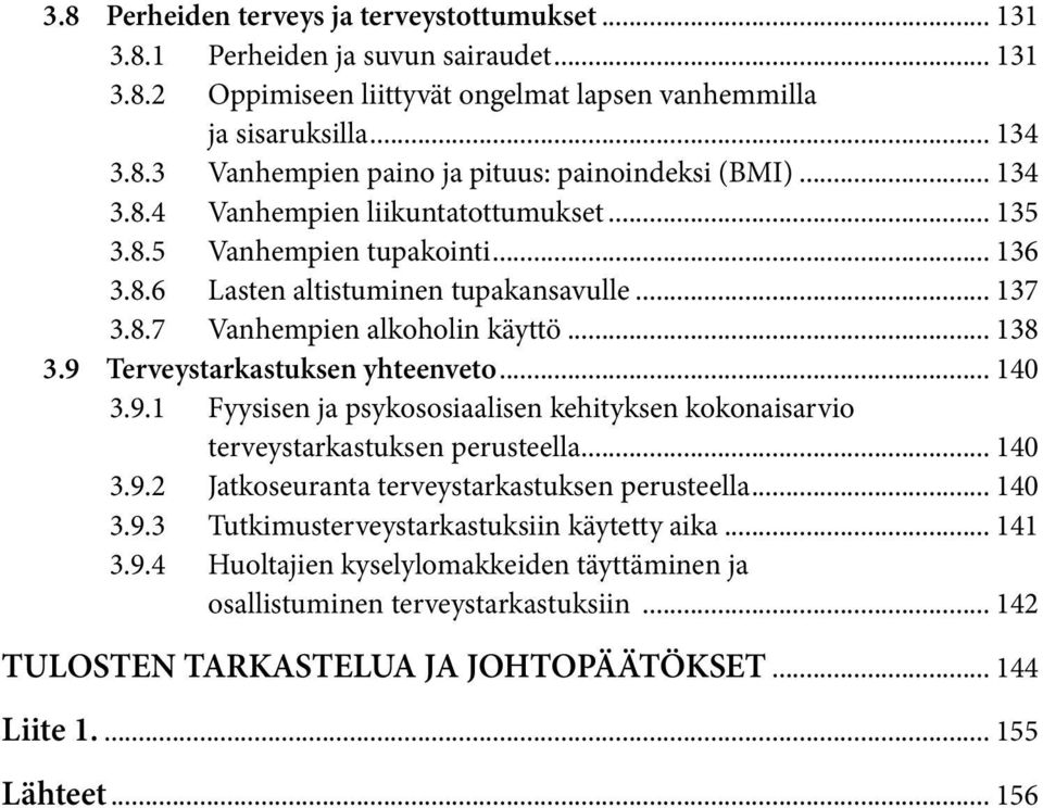 9 Terveystarkastuksen yhteenveto... 140 3.9.1 Fyysisen ja psykososiaalisen kehityksen kokonaisarvio terveystarkastuksen perusteella... 140 3.9.2 Jatkoseuranta terveystarkastuksen perusteella... 140 3.9.3 Tutkimusterveystarkastuksiin käytetty aika.