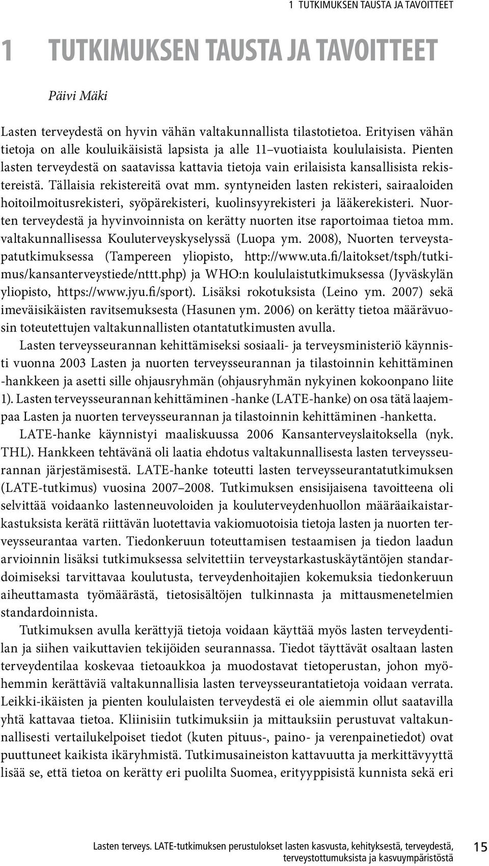 Tällaisia rekistereitä ovat mm. syntyneiden lasten rekisteri, sairaaloiden hoitoilmoitusrekisteri, syöpärekisteri, kuolinsyyrekisteri ja lääkerekisteri.