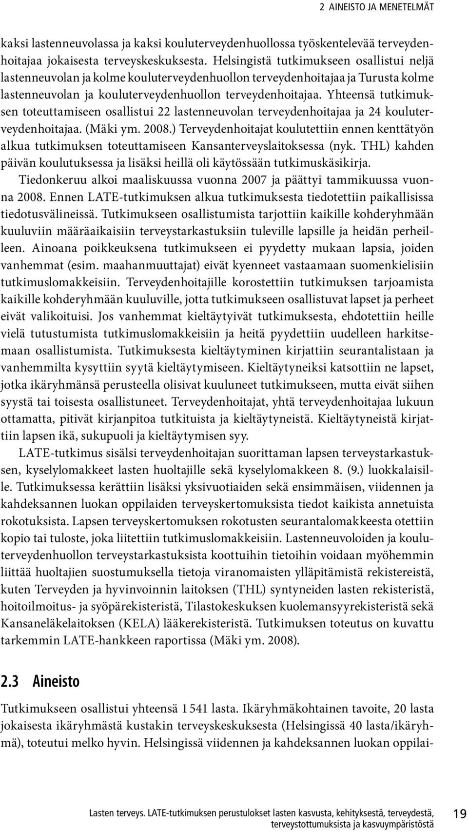 Yhteensä tutkimuksen toteuttamiseen osallistui 22 lastenneuvolan terveydenhoitajaa ja 24 kouluterveydenhoitajaa. (Mäki ym. 2008.