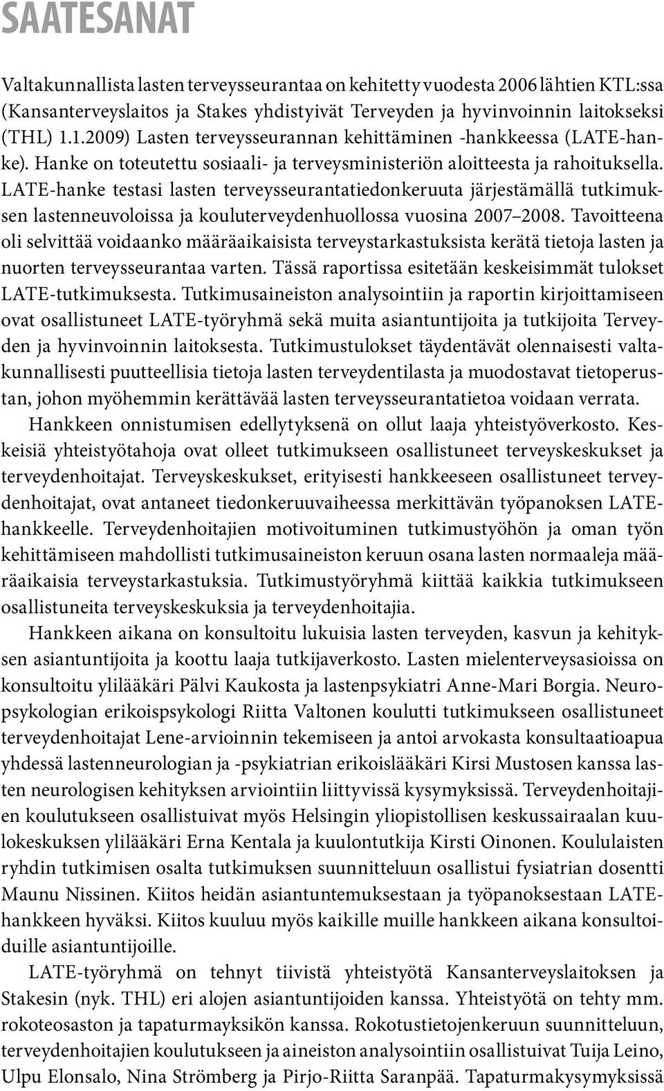 LATE-hanke testasi lasten terveysseurantatiedonkeruuta järjestämällä tutkimuksen lastenneuvoloissa ja kouluterveydenhuollossa vuosina 2007 2008.