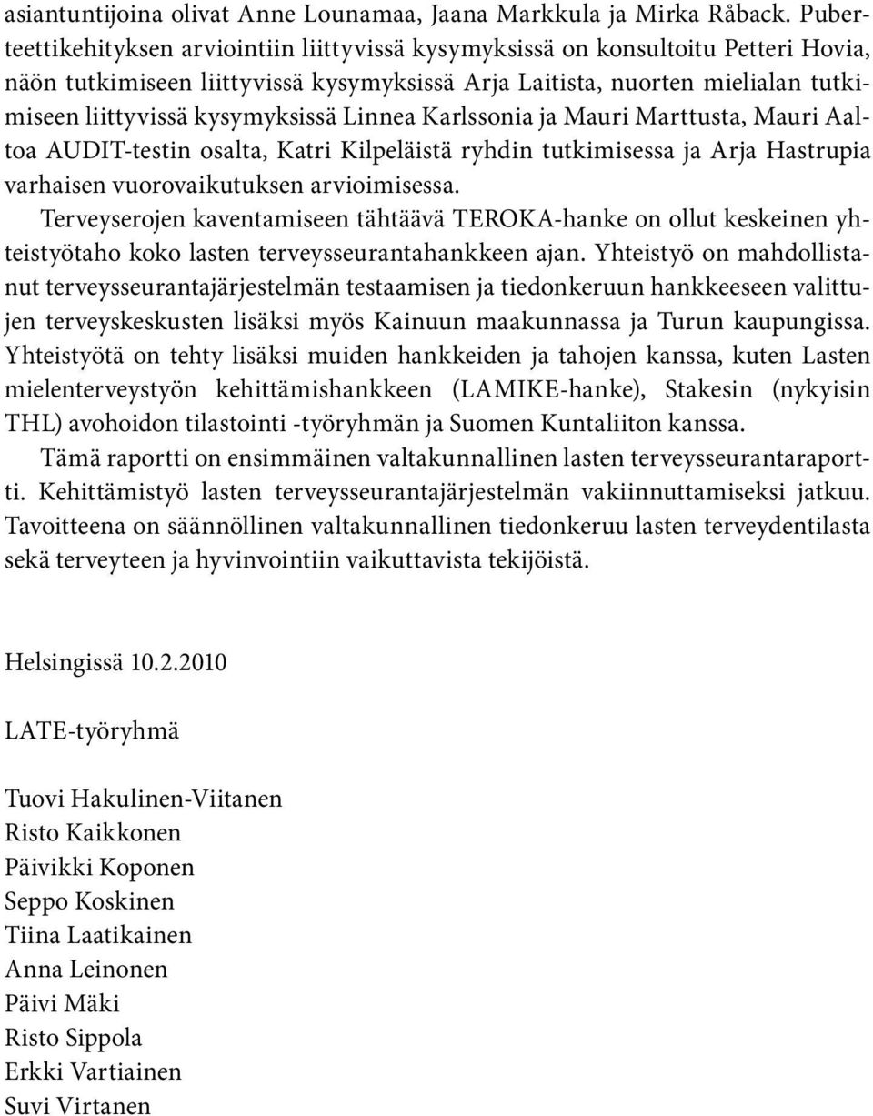 kysymyksissä Linnea Karlssonia ja Mauri Marttusta, Mauri Aaltoa AUDIT-testin osalta, Katri Kilpeläistä ryhdin tutkimisessa ja Arja Hastrupia varhaisen vuorovaikutuksen arvioimisessa.