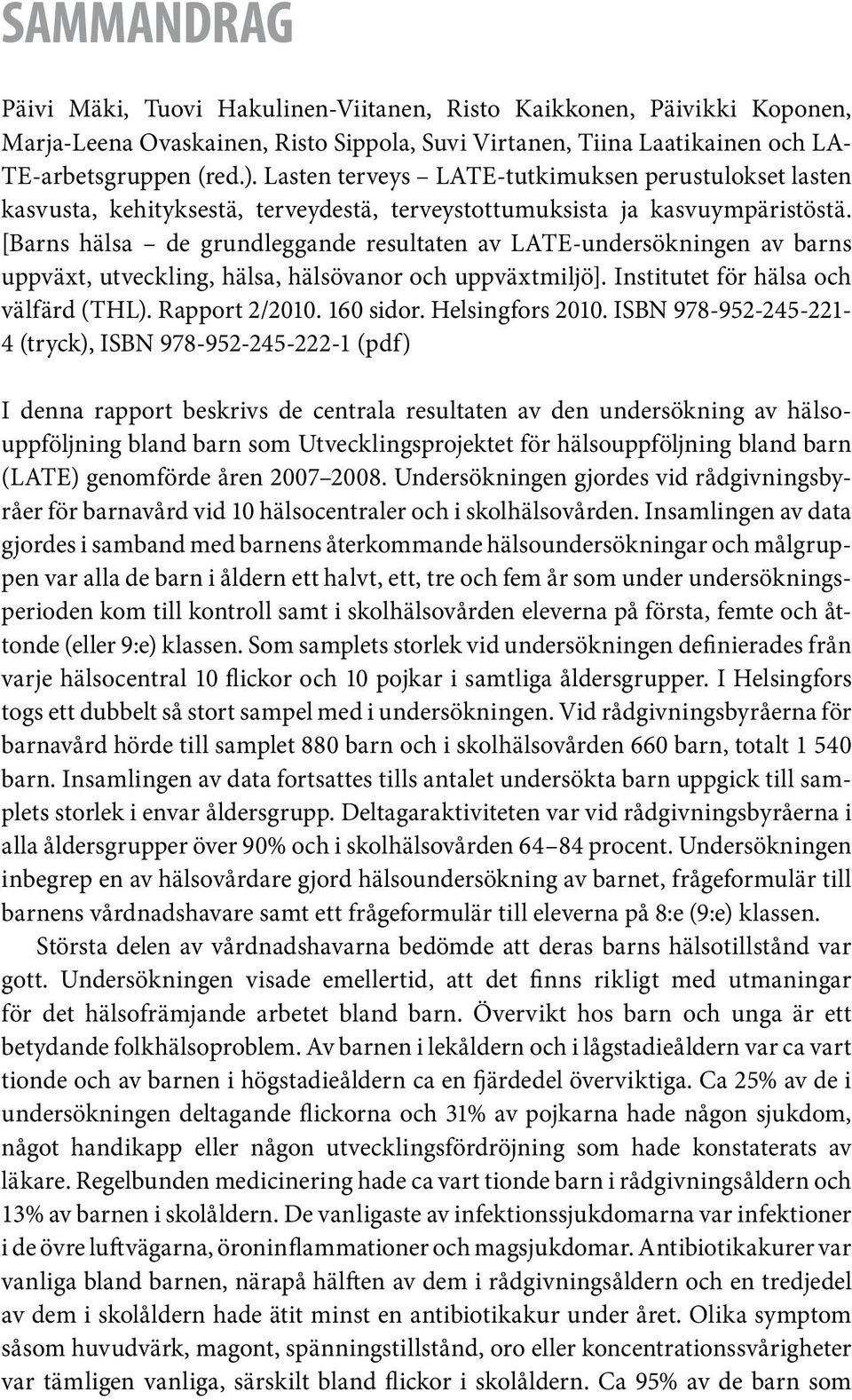 [Barns hälsa de grundleggande resultaten av LATE-undersökningen av barns uppväxt, utveckling, hälsa, hälsövanor och uppväxtmiljö]. Institutet för hälsa och välfärd (THL). Rapport 2/2010. 160 sidor.