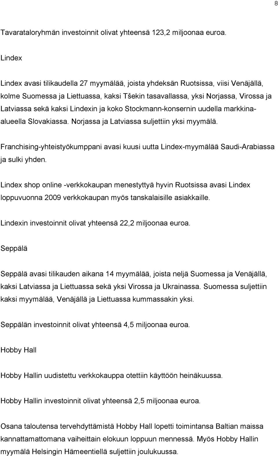 Lindexin ja koko Stockmann-konsernin uudella markkinaalueella Slovakiassa. Norjassa ja Latviassa suljettiin yksi myymälä.