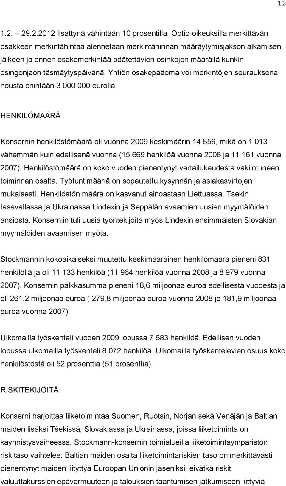 täsmäytyspäivänä. Yhtiön osakepääoma voi merkintöjen seurauksena nousta enintään 3 000 000 eurolla.