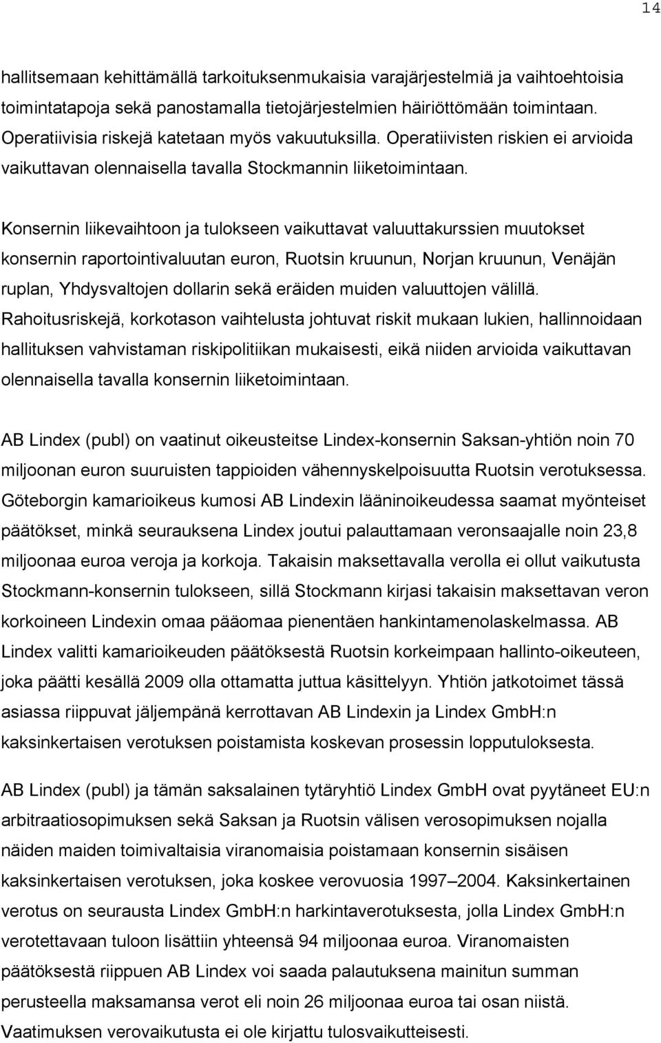 Konsernin liikevaihtoon ja tulokseen vaikuttavat valuuttakurssien muutokset konsernin raportointivaluutan euron, Ruotsin kruunun, Norjan kruunun, Venäjän ruplan, Yhdysvaltojen dollarin sekä eräiden