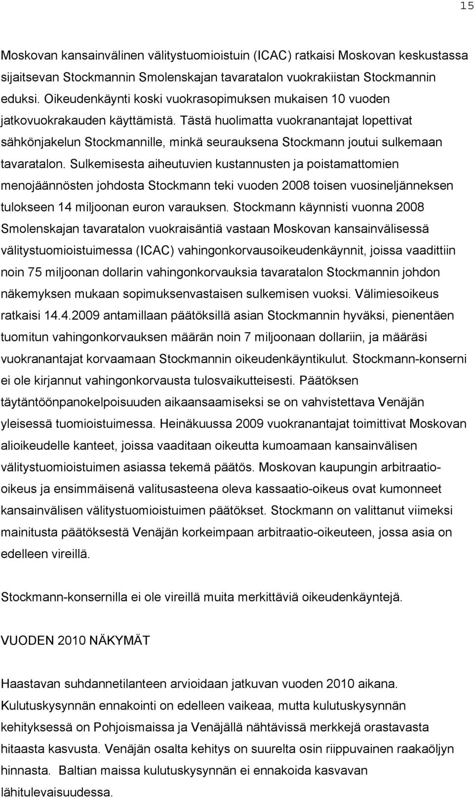 Tästä huolimatta vuokranantajat lopettivat sähkönjakelun Stockmannille, minkä seurauksena Stockmann joutui sulkemaan tavaratalon.