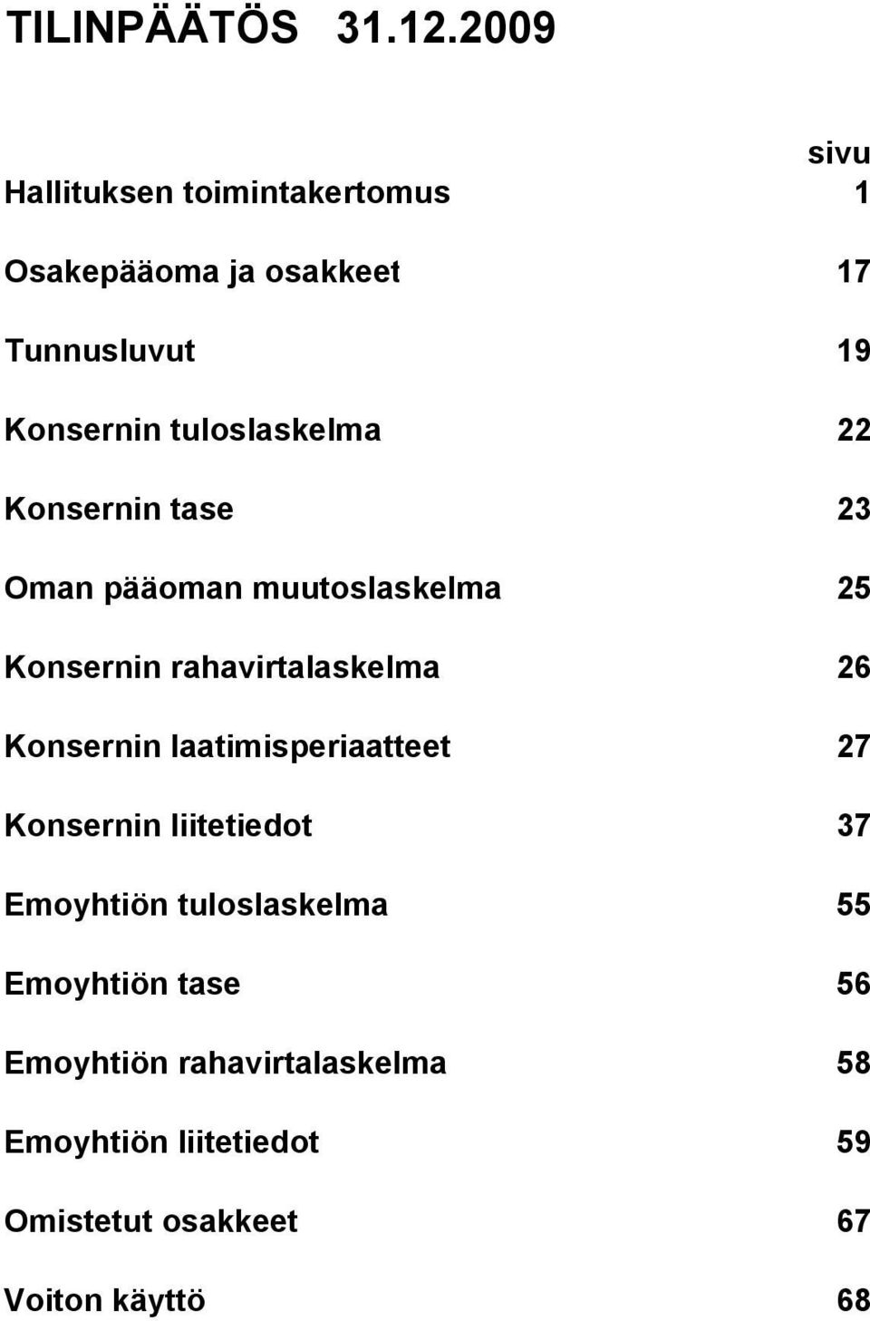 tuloslaskelma 22 Konsernin tase 23 Oman pääoman muutoslaskelma 25 Konsernin rahavirtalaskelma 26