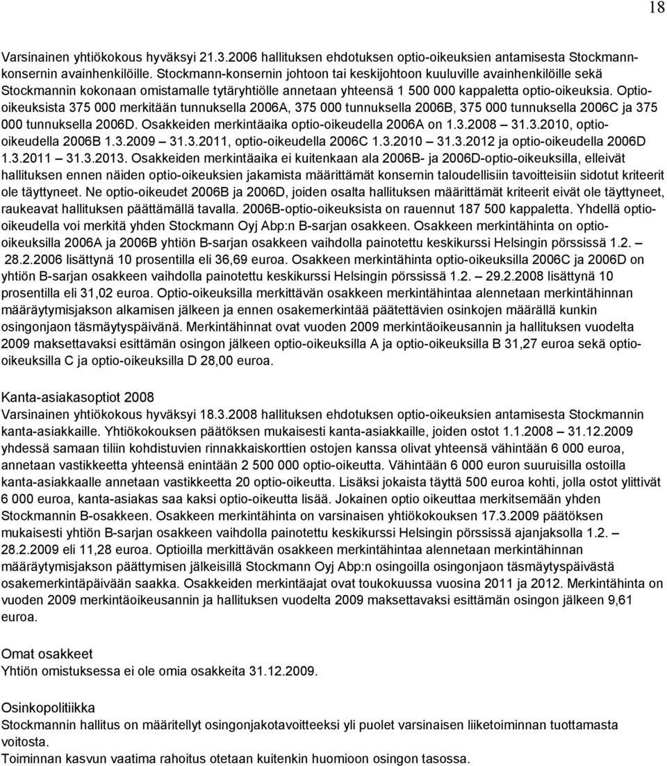 Optiooikeuksista 375 000 merkitään tunnuksella 2006A, 375 000 tunnuksella 2006B, 375 000 tunnuksella 2006C ja 375 000 tunnuksella 2006D. Osakkeiden merkintäaika optio-oikeudella 2006A on 1.3.2008 31.