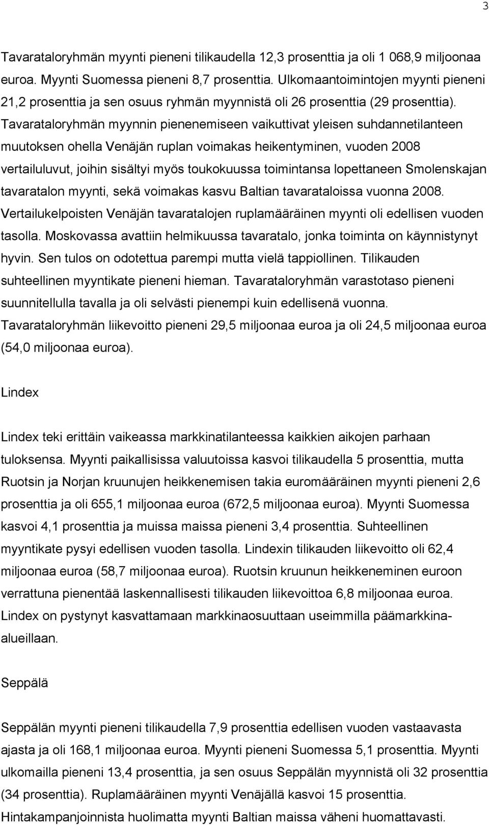 Tavarataloryhmän myynnin pienenemiseen vaikuttivat yleisen suhdannetilanteen muutoksen ohella Venäjän ruplan voimakas heikentyminen, vuoden 2008 vertailuluvut, joihin sisältyi myös toukokuussa