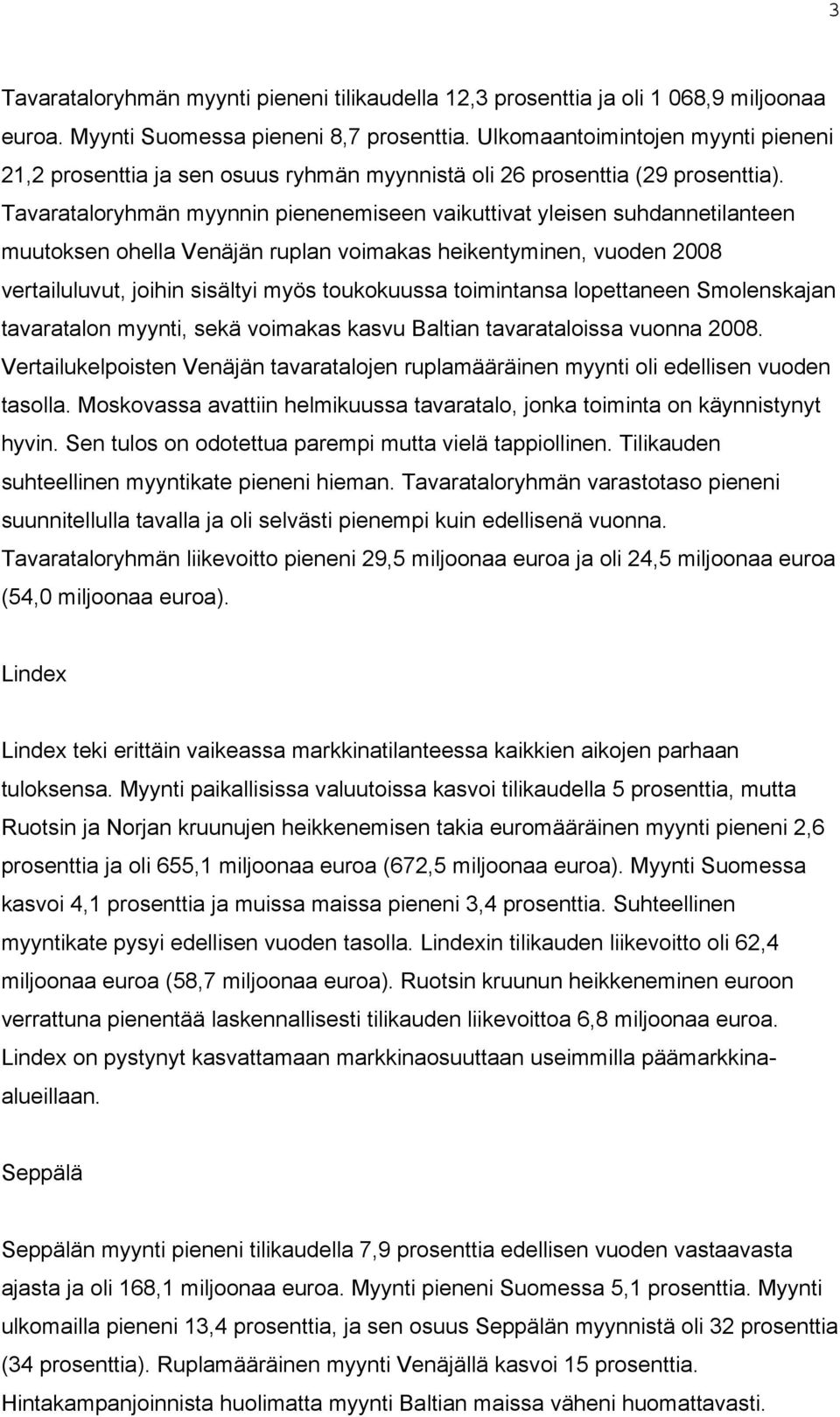 Tavarataloryhmän myynnin pienenemiseen vaikuttivat yleisen suhdannetilanteen muutoksen ohella Venäjän ruplan voimakas heikentyminen, vuoden 2008 vertailuluvut, joihin sisältyi myös toukokuussa