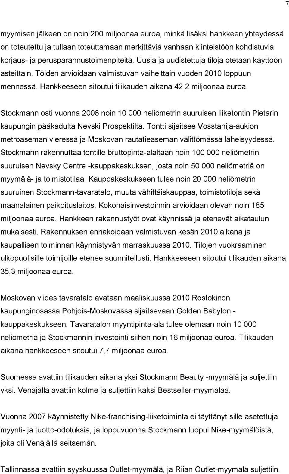 Hankkeeseen sitoutui tilikauden aikana 42,2 miljoonaa euroa. Stockmann osti vuonna 2006 noin 10 000 neliömetrin suuruisen liiketontin Pietarin kaupungin pääkadulta Nevski Prospektilta.