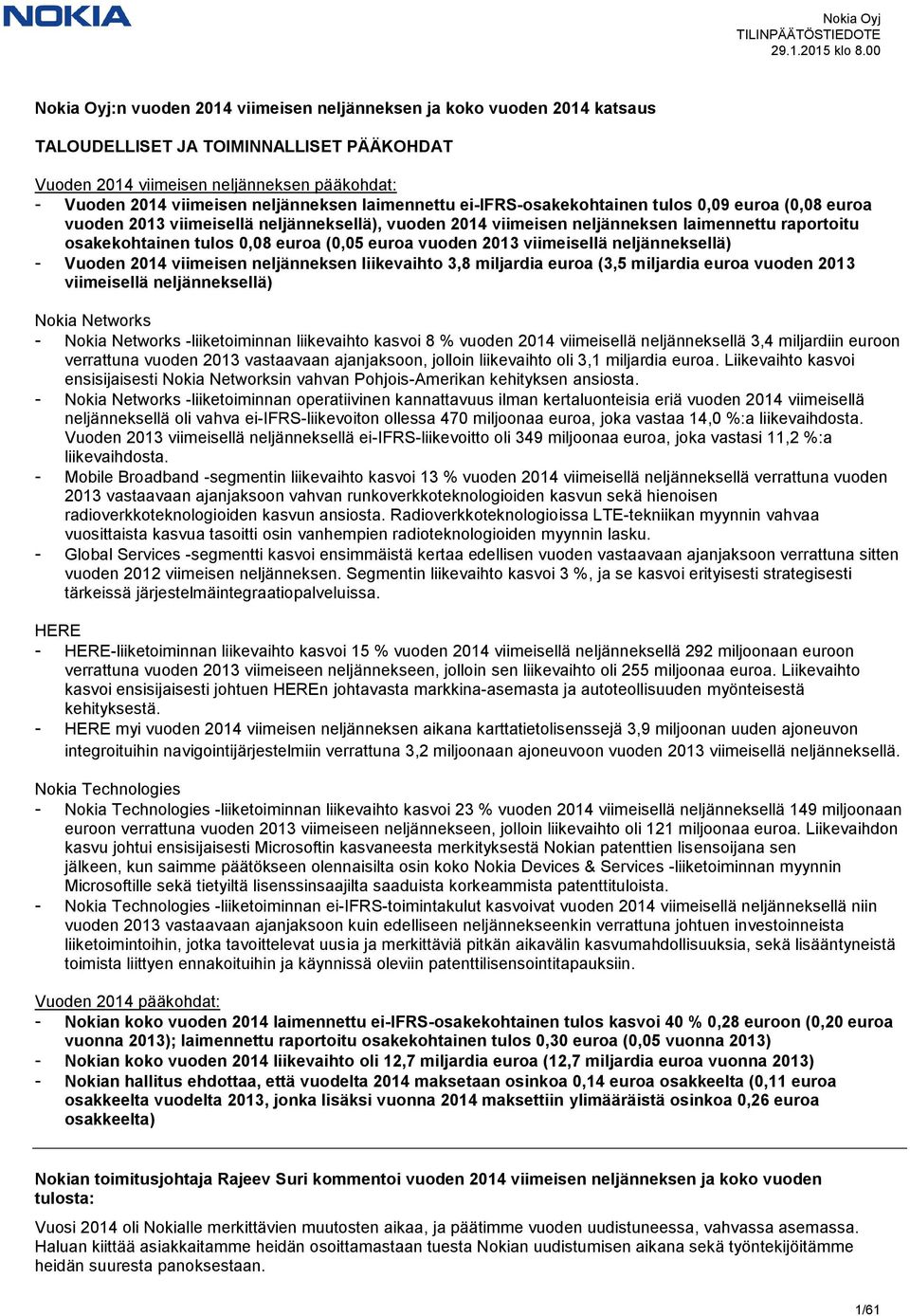 (0,05 euroa vuoden 2013 viimeisellä neljänneksellä) - Vuoden 2014 viimeisen neljänneksen liikevaihto 3,8 miljardia euroa (3,5 miljardia euroa vuoden 2013 viimeisellä neljänneksellä) Nokia Networks -