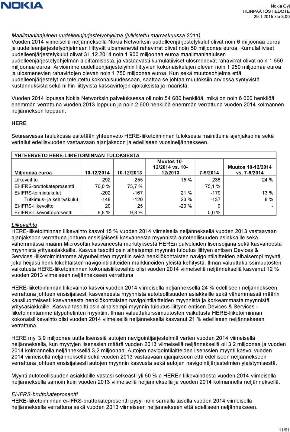 2014 noin 1 900 miljoonaa euroa maailmanlaajuisen uudelleenjärjestelyohjelman aloittamisesta, ja vastaavasti kumulatiiviset ulosmenevät rahavirrat olivat noin 1 550 miljoonaa euroa.