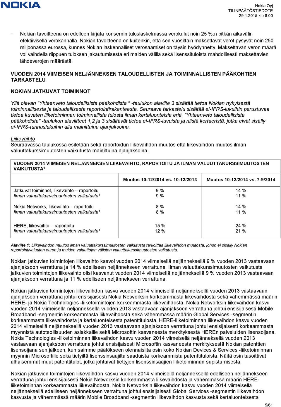 Maksettavan veron määrä voi vaihdella riippuen tuloksen jakautumisesta eri maiden välillä sekä lisenssituloista mahdollisesti maksettavien lähdeverojen määrästä.