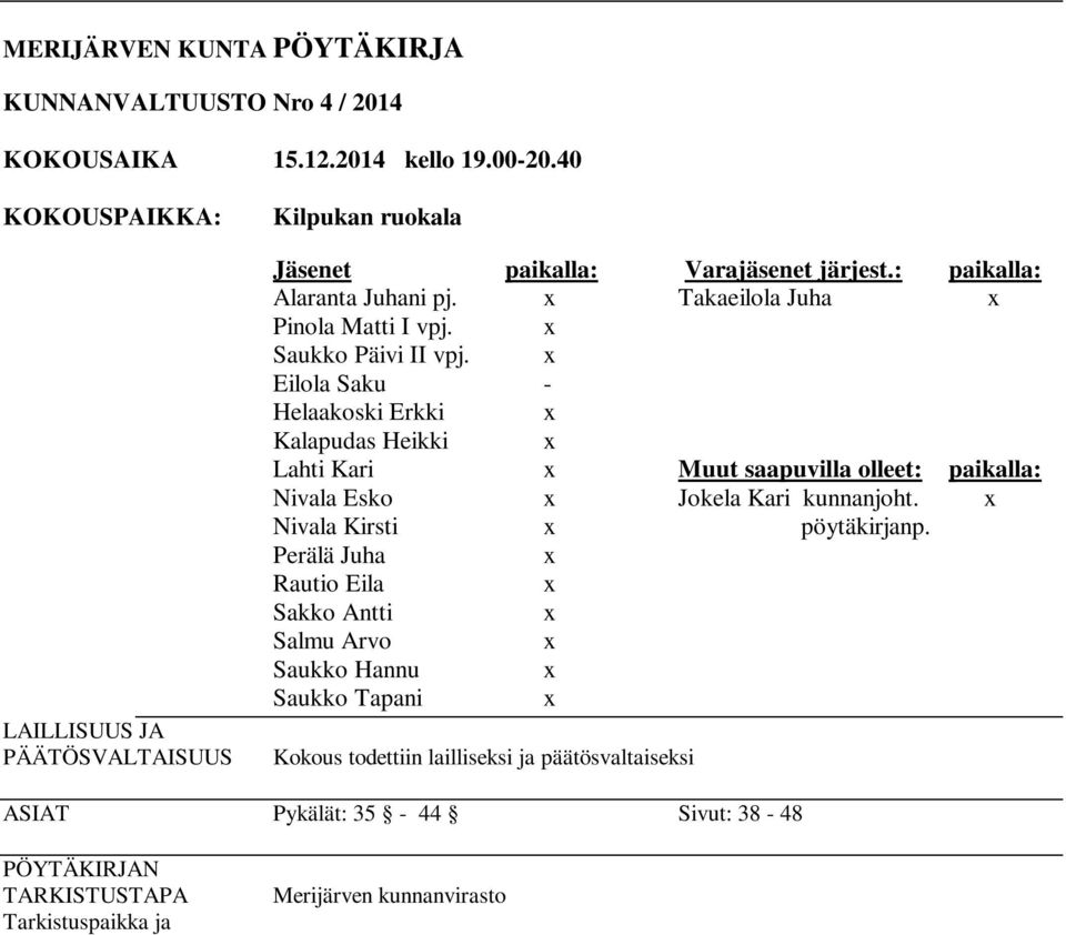 x Eilola Saku - Helaakoski Erkki x Kalapudas Heikki x Lahti Kari x Muut saapuvilla olleet: paikalla: Nivala Esko x Jokela Kari kunnanjoht. x Nivala Kirsti x pöytäkirjanp.