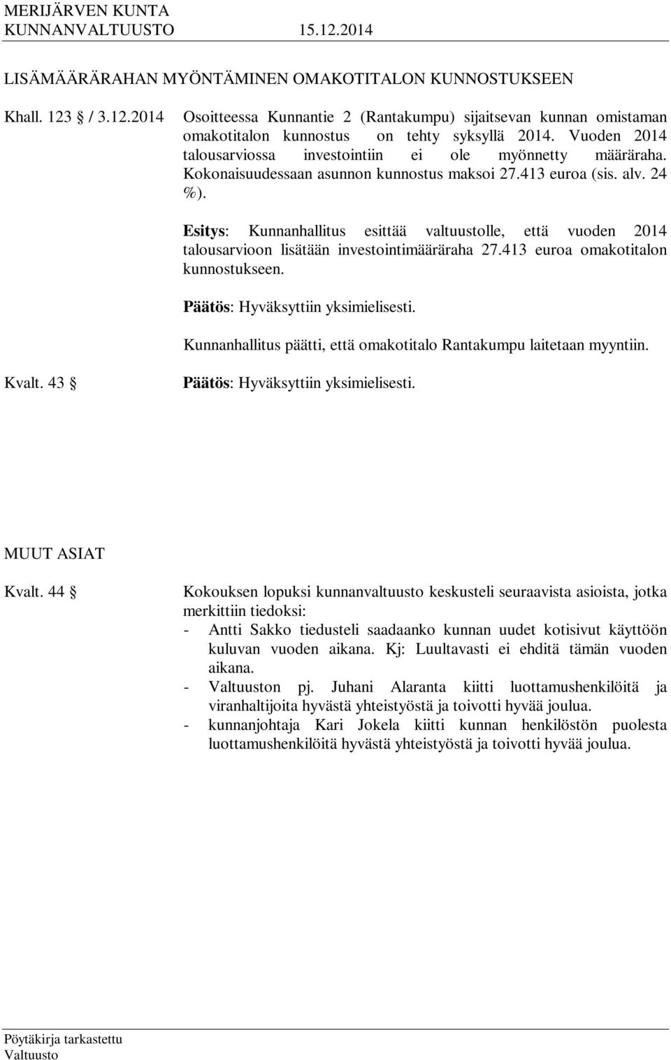 Esitys: Kunnanhallitus esittää valtuustolle, että vuoden 2014 talousarvioon lisätään investointimääräraha 27.413 euroa omakotitalon kunnostukseen.