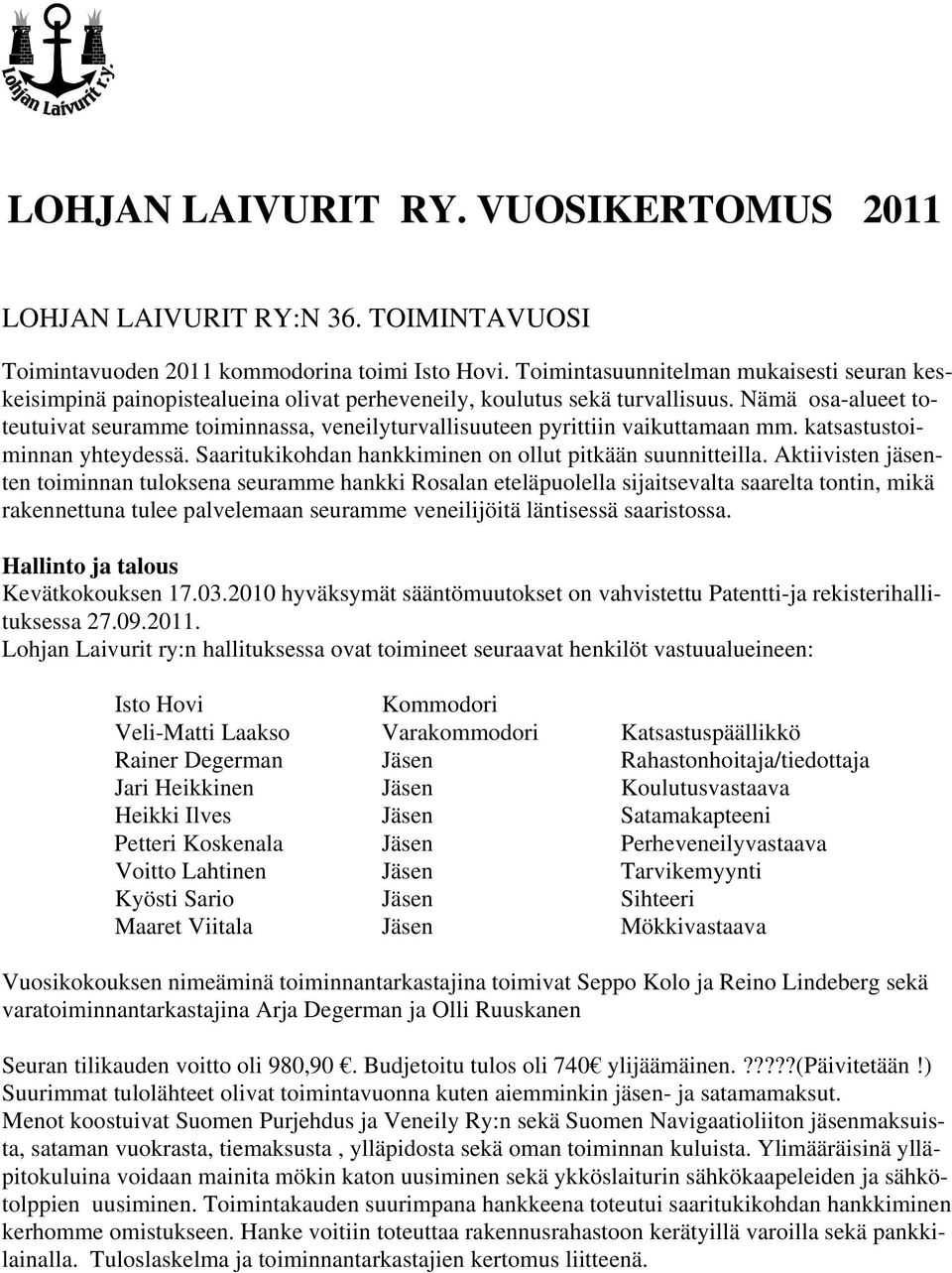 Nämä osa-alueet toteutuivat seuramme toiminnassa, veneilyturvallisuuteen pyrittiin vaikuttamaan mm. katsastustoiminnan yhteydessä. Saaritukikohdan hankkiminen on ollut pitkään suunnitteilla.