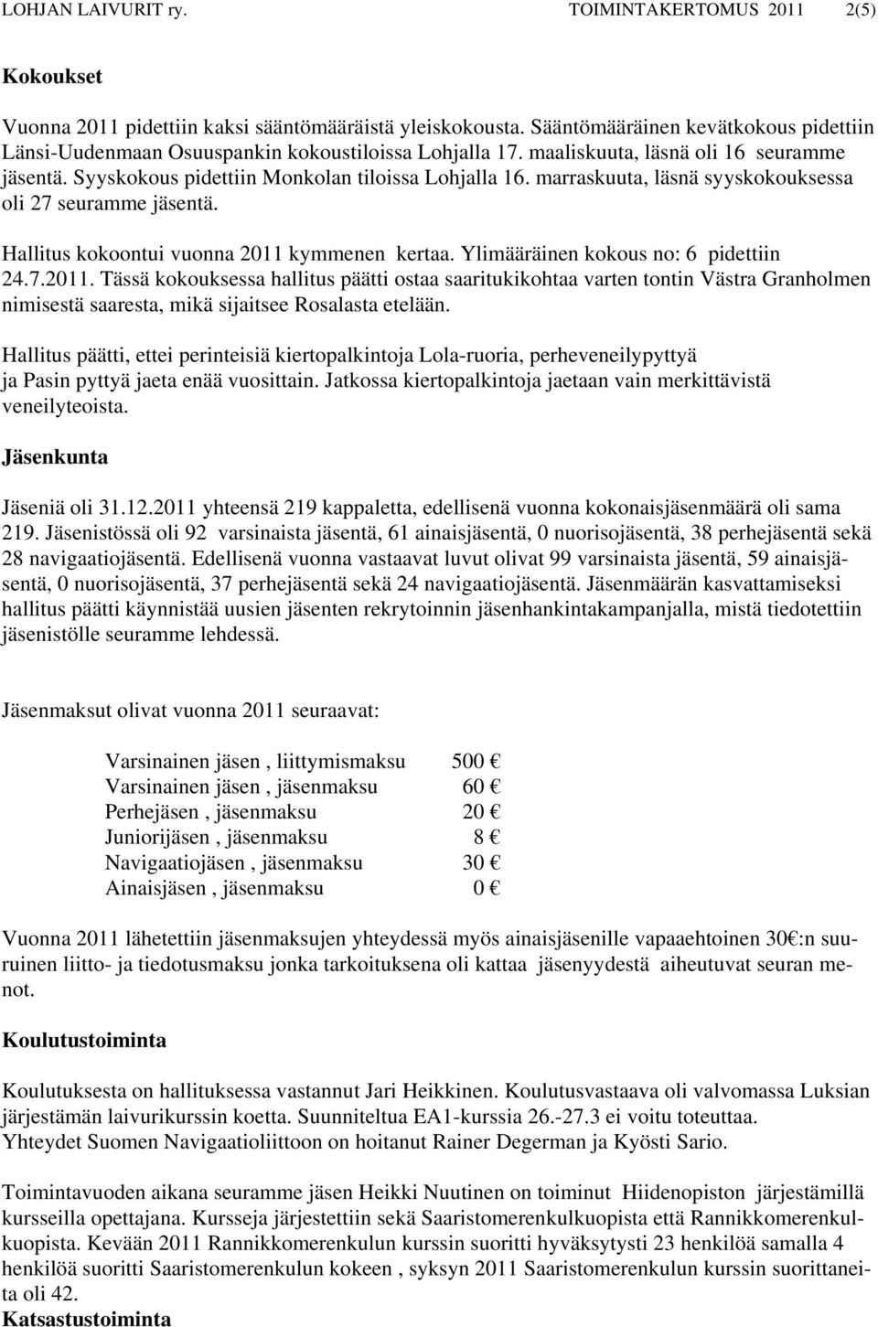 marraskuuta, läsnä syyskokouksessa oli 27 seuramme jäsentä. Hallitus kokoontui vuonna 2011 