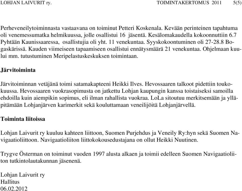 Syyskokoontuminen oli 27-28.8 Bogaskärissä. Kauden viimeiseen tapaamiseen osallistui ennätysmäärä 21 venekuntaa. Ohjelmaan kuului mm. tutustuminen Meripelastuskeskuksen toimintaan.