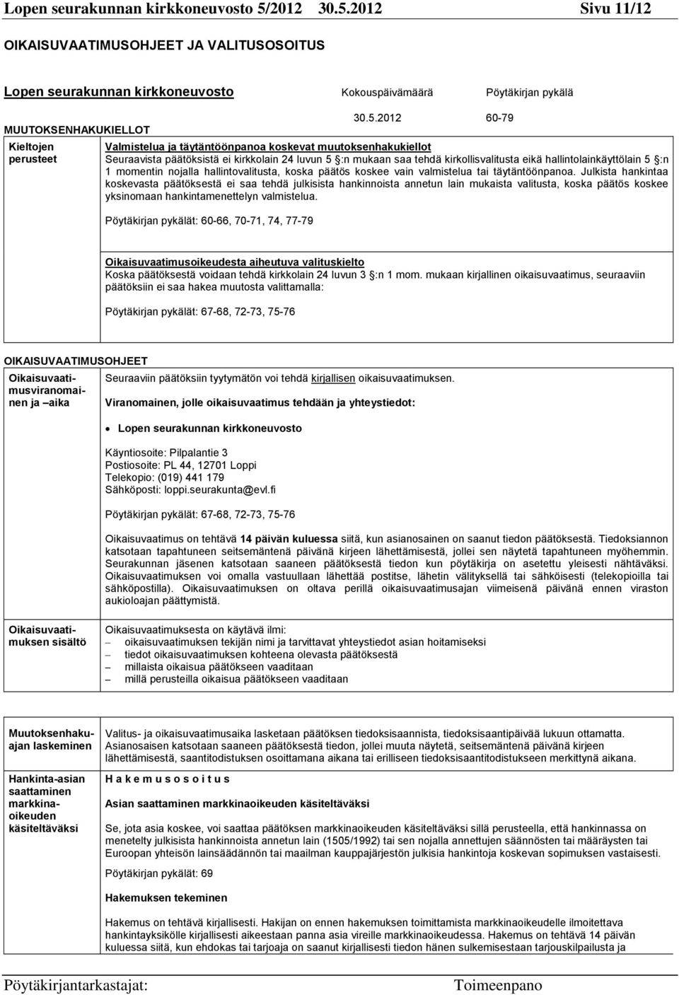 2012 Sivu 11/12 OIKAISUVAATIMUSOHJEET JA VALITUSOSOITUS Lopen seurakunnan kirkkoneuvosto Kokouspäivämäärä Pöytäkirjan pykälä MUUTOKSENHAKUKIELLOT Kieltojen perusteet 30.5.